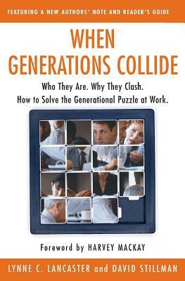 When Generations Collide: Who They Are. Why They Clash. How to Solve the Generational Puzzle at Work by David Stillman, Lynne C. Lancaster