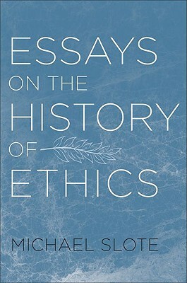 Essays on the History of Ethics by Michael Slote