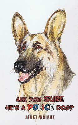 Are You Sure He's a Police Dog? by Janet Wright