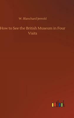 How to See the British Museum in Four Visits by W. Blanchard Jerrold