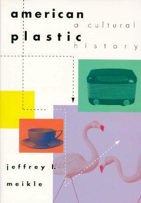 American Plastic: A Cultural History by Jeffrey L. Meikle