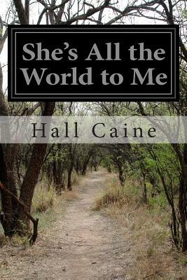 She's All the World to Me by Hall Caine