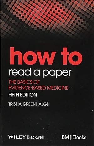 How to Read a Paper: The Basics of Evidence-Based Medicine by Trisha Greenhalgh