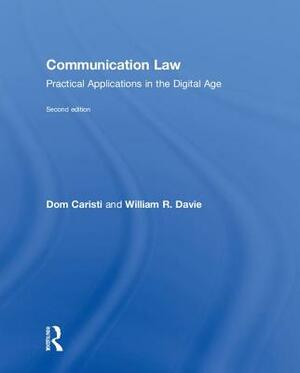 Communication Law: Practical Applications in the Digital Age by Dom Caristi, William R. Davie