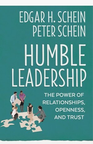 Humble Leadership: The Power of Relationships, Openness, and Trust by Edgar H. Schein