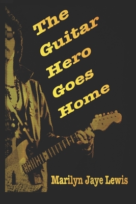 The Guitar Hero Goes Home by Marilyn Jaye Lewis