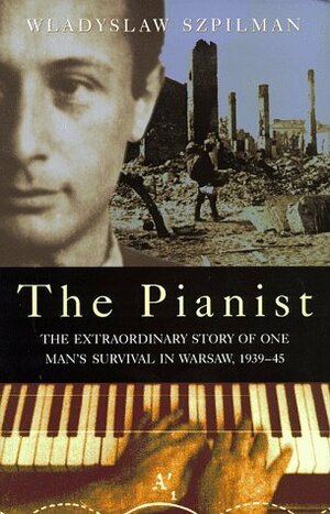 The Pianist : The Extraordinary True Story Of One Man's Survival In Warsaw, 1939 1945 by Władysław Szpilman