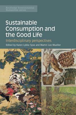 Sustainable Consumption and the Good Life: Interdisciplinary perspectives by 