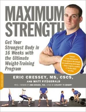 Maximum Strength: Get Your Strongest Body in 16 Weeks with the Ultimate Weight-Training Program by Eric Cressey, Matt Fitzgerald