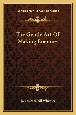 The Gentle Art of Making Enemies by James McNeill Whistler