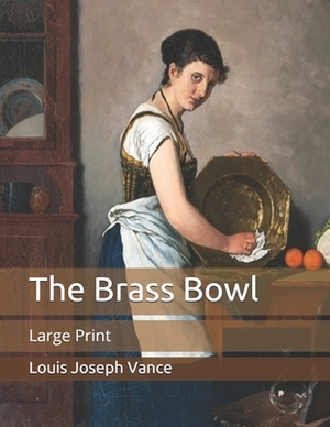 The Brass Bowl: Large Print by Louis Joseph Vance