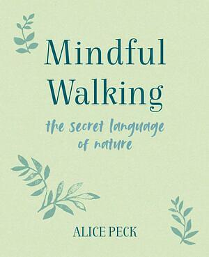 Mindful Walking: The Secret Language of Nature by Alice Peck