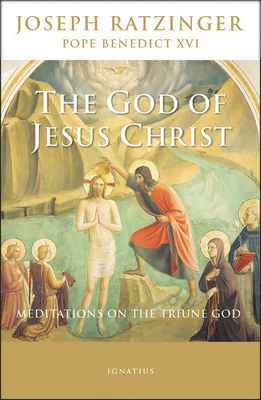 The God of Jesus Christ: Meditations on the Triune God by Pope Emeritus Benedict XVI