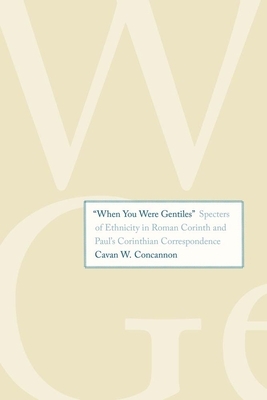 "when You Were Gentiles": Specters of Ethnicity in Roman Corinth and Paul's Corinthian Correspondence by Cavan W. Concannon