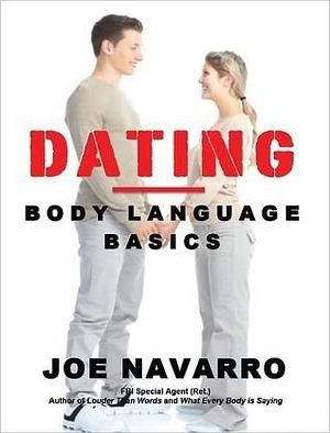 Dating Body Language Basics by Joe Navarro, Joe Navarro