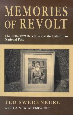 Memories of Revolt: The 1936-1939 Rebellion and the Palestinian National Past by Ted Swedenburg