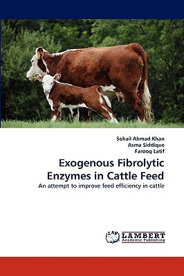 Exogenous Fibrolytic Enzymes in Cattle Feed by Asma Siddique, Sohail Ahmad Khan, Farooq Latif