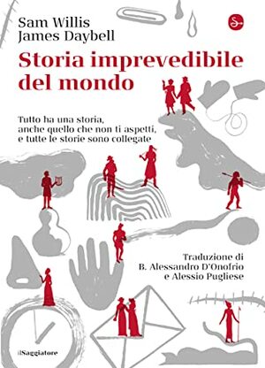 Storia imprevedibile del mondo. Tutto ha una storia, anche quello che non ti aspetti, e tutte le storie sono collegate by B. Alessandro D'Onofrio, Sam Willis, James Daybell, Alessio Pugliese