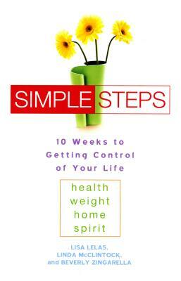 Simple Steps: 10 Weeks to Getting Control of Your Life: Health - Weight - Home - Spirit by Lisa Lelas, Beverly Zingarella, Linda McClintock