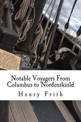 Notable Voyagers From Columbus to Nordenskiold by Henry Frith