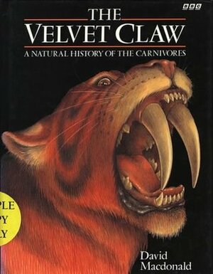 The Velvet Claw: A Natural History of the Carnivores by David W. Macdonald