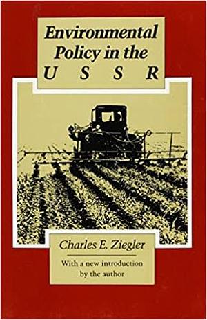 Environmental Policy in the USSR by Charles E. Ziegler