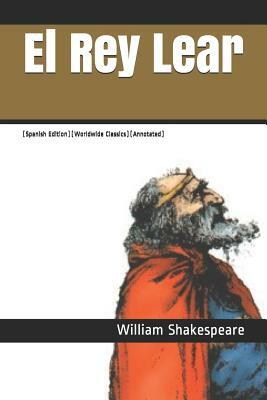 El Rey Lear: (spanish Edition)(Worldwide Classics)(Annotated) by William Shakespeare