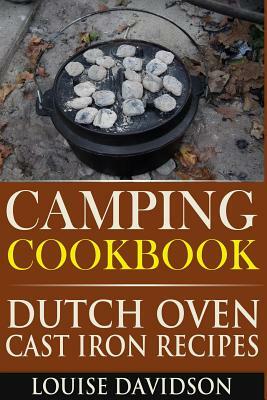 Camping Cookbook: Dutch Oven Cast Iron Recipes by Louise Davidson