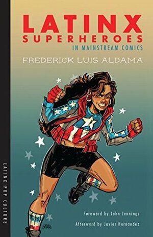 Latinx Superheroes in Mainstream Comics (Latinx Pop Culture) by Frederick Luis Aldama, John Jennings, Javier Hernandez