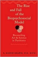The Rise and Fall of the Biopsychosocial Model: Reconciling Art and Science in Psychiatry by S. Nassir Ghaemi