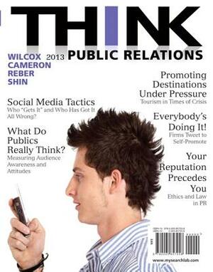 Wilcox: Think Public Relations_2 by Dennis Wilcox, Glen Cameron, Bryan Reber