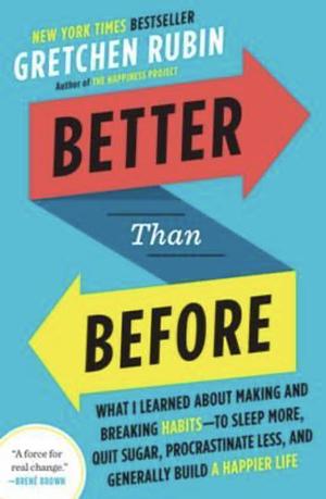 Better Than Before: Mastering the Habits of Our Everyday Lives by Gretchen Rubin