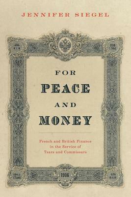 For Peace and Money: French and British Finance in the Service of Tsars and Commissars by Jennifer Siegel