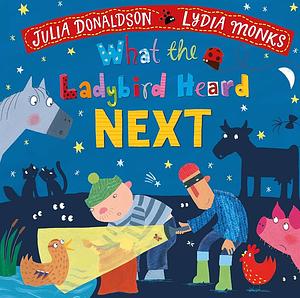 What the Ladybird Heard Next by Julia Donaldson, Lydia Monks