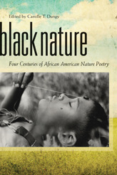 Black Nature: Four Centuries of African American Nature Poetry by Mona Lisa Savoy, Camille T. Dungy