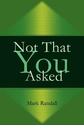 Not That You Asked by Mark Randall