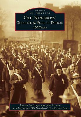 Old Newsboys' Goodfellow Fund of Detroit: 100 Years by Old Newsboys' Goodfellow Fund, Lauren McGregor, John Minnis