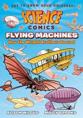 Science Comics: Flying Machines: How the Wright Brothers Soared by Richard Maurer, Benjamin A. Wilgus, Molly Brooks