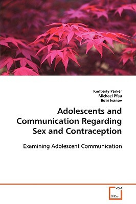 Adolescents and Communication Regarding Sex and Contraception by Bobi Ivanov, Kimberly Parker, Michael Pfau