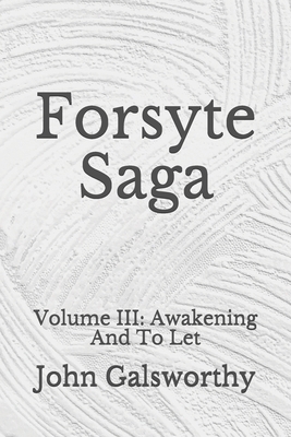 Forsyte Saga: Volume III: Awakening And To Let: (Aberdeen Classics Collection) by John Galsworthy