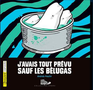 J'avais tout prévu sauf les bélugas by Andrée Poulin