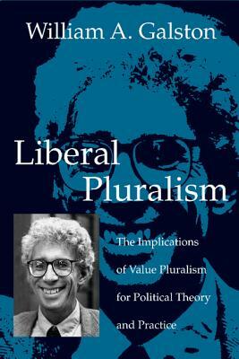 Liberal Pluralism: The Implications of Value Pluralism for Political Theory and Practice by William A. Galston