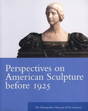 Perspectives on American Sculpture Before 1925: The Metropolitan Museum of Art Symposia by 