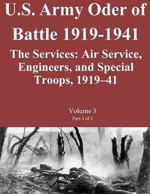 US Army Order of Battle 1919-1941: The Services: Air Service, Engineers, and Special Troops, 1919?41: Volume 3 Part 2 of 2 by Combat Studies Institute Press U. S. Arm, Steven E. Clay