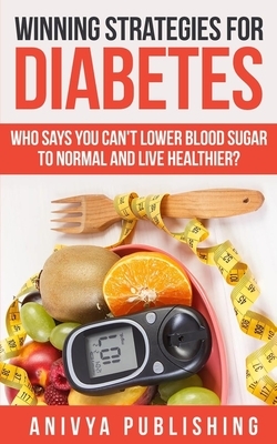 Winning Strategies For Diabetes - Who Says You Can't LOWER BLOOD SUGAR T0 NORMAL & Live Healthier? by David F. Wilson, Anivya Publishing