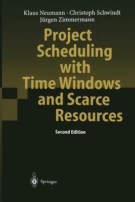 Project Scheduling with Time Windows and Scarce Resources: Temporal and Resource-Constrained Project Scheduling with Regular and Nonregular Objective by Christoph Schwindt, Klaus Neumann, Jürgen Zimmermann