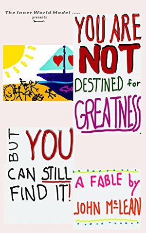 You Are NOT Destined For Greatness...But You Can Still Find It by John McLean