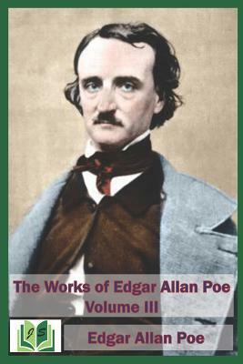 The Works of Edgar Allan Poe Volume III by Edgar Allan Poe