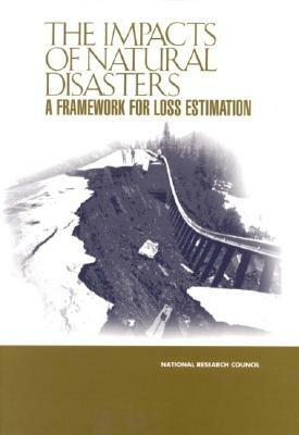The Impacts of Natural Disasters: A Framework for Loss Estimation by Division on Earth and Life Studies, Commission on Geosciences Environment an, National Research Council