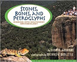 Stones, Bones, and Petroglyphs: Digging Into Southwest Archaeology by Susan E. Goodman